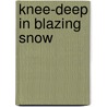 Knee-deep In Blazing Snow door X.J. Kennedy