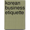 Korean Business Etiquette by Boye Lafayette De Mente