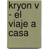 Kryon V - El Viaje a Casa by Lee Carroll