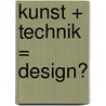Kunst + Technik = Design? door Susanne Weiß