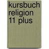Kursbuch Religion 11 plus door Onbekend