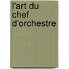 L'Art Du Chef D'Orchestre door Douard Marie Ernest Deldevez
