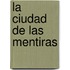 La Ciudad de Las Mentiras