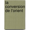 La Conversion De L'orient door Vincent Durand-Dastes