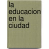 La Educacion En La Ciudad door Paulo Freire