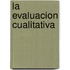 La Evaluacion Cualitativa