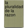 La Pluralidad de La Razon door Jorge V. Arregui