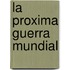 La Proxima Guerra Mundial
