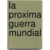 La Proxima Guerra Mundial door James Adams