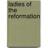 Ladies Of The Reformation by James Anderson