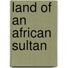 Land of an African Sultan by Walter Harris