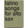 Latino Songs For Alto Sax door Onbekend
