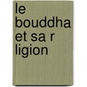 Le Bouddha Et Sa R Ligion by J 1805-1895 Barthï¿½Lemy Saint-Hilaire