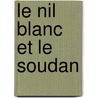 Le Nil Blanc Et Le Soudan by Antoine Brun-Rollet
