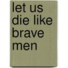 Let Us Die Like Brave Men door Daniel W. Barefoot