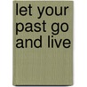 Let Your Past Go And Live door Avril Carruthers