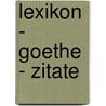 Lexikon - Goethe - Zitate door Ernst Lautenbach