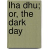 Lha Dhu; Or, The Dark Day door William Carleton