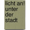 Licht an! Unter der Stadt door Onbekend