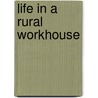 Life In A Rural Workhouse by P.W. Randell