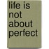 Life Is Not about Perfect