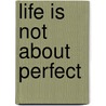 Life Is Not about Perfect by Joyce Schneider