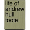 Life Of Andrew Hull Foote by James Mason Hoppin