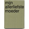 Mijn allerliefste moeder by K. van der Put