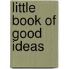Little Book Of Good Ideas door Onbekend