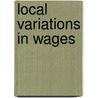 Local Variations In Wages door Frederick William Pethick Lawrence