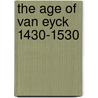 The Age of Van Eyck 1430-1530 door T. Holger Borchert