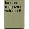 London Magazine, Volume 6 by Unknown