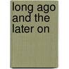 Long Ago and the Later On by George Tisdale Bromley