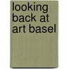 Looking back at Art Basel door Kurt Wyss