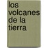 Los Volcanes de la Tierra