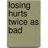 Losing Hurts Twice as Bad by Christopher J. Fettweis