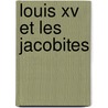 Louis Xv Et Les Jacobites by Jean Colin