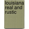 Louisiana Real and Rustic by Marcelle Bienvenu