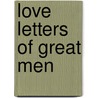 Love Letters Of Great Men door Ph.D.C.H. Charles