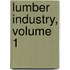 Lumber Industry, Volume 1