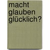 Macht glauben glücklich? door Thomas Holtbernd