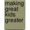 Making Great Kids Greater door Dorothy A. Sisk