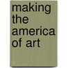 Making the America of Art door Naomi Z. Sofer