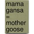 Mama Gansa = Mother Goose