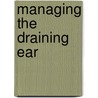 Managing The Draining Ear by Joseph E. Dohar