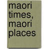 Maori Times, Maori Places door Karen Sinclair