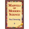 Marvels Of Modern Science by Paul Severing