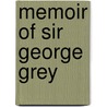 Memoir Of Sir George Grey by M 1843 Creighton