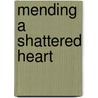 Mending a Shattered Heart by Stefanie Ph D. Carnes