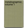 Metallographist, Volume 1 by Unknown